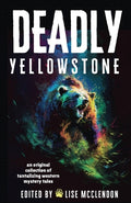 Cover Image for Deadly Yellowstone: An Original Collection of Tantalizing Western Mystery Tales -- Lise McClendon, Paperback