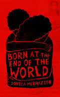 Cover Image for Born at the End of the World -- Donica Merhazion, Paperback