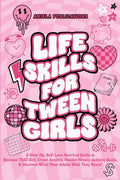 Cover Image for Life Skills For Tween Girls: A Glow Up, Self-Love Survival Guide to Become THAT Girl, Crush Anxiety, Master Money, Achieve Goals, & Discover What Most -- Aniela Publications, Paperback