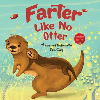 Cover Image for Farter Like No Otter: Fathers Day Gifts For Dad: A Picture Book with not-so-Gross Words Laughing Out Loud and Bonding Together Father's Day Gifts From -- Drew Dally, Paperback