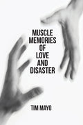 Cover Image for Muscle Memories of Love and Disaster -- Tim Mayo, Paperback