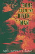 Cover Image for Gone to See the River Man -- Kristopher Triana, Paperback
