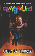 Cover Image for Playground: Child of Divorce -- Aron Beauregard, Paperback