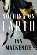Cover Image for Nothing on Earth -- Ian MacKenzie, Hardcover