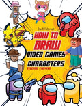 Cover Image for How To Draw Video Games Characters: Learn To Draw Cartoons and Your Favorite Characters With This Drawing Guide in Easy Steps -- Zoe R. Fellersoth, Paperback