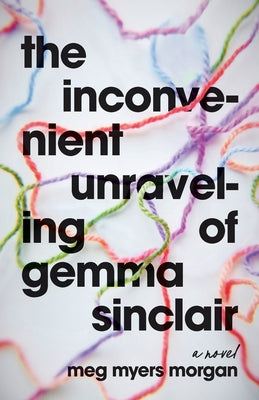 Cover Image for The Inconvenient Unraveling of Gemma Sinclair -- Meg Myers Morgan, Paperback