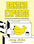 Cover Image for Banana Express: The Big Journey Behind One Small Delivery -- Jung Jinho, Hardcover