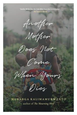 Cover Image for Another Mother Does Not Come When Yours Dies: Poems -- Mubanga Kalimamukwento, Paperback