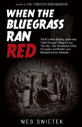 Cover Image for When the Bluegrass Ran Red: The Era When Bowling Green Was Little Chicago, Newport Was Sin City, and Sensational Crime, Corruption and Murder Were Ram -- Wes Swietek, Hardcover