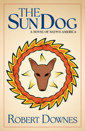 Cover Image for The Sun Dog: A Novel of Native America -- Robert Downes, Paperback