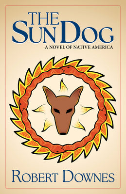 Cover Image for The Sun Dog: A Novel of Native America -- Robert Downes, Paperback