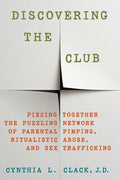Cover Image for Discovering the Club: Piecing Together the Puzzling Network of Parental Pimping, Ritualistic Abuse, and Sex Trafficking -- Cynthia L. Clack, Paperback