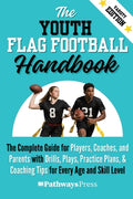 Cover Image for The Youth Flag Football Handbook: The Complete Guide for Players, Coaches, and Parents with Drills, Plays, Practice Plans, & Coaching Tips for Every A -- Pathways Press, Paperback