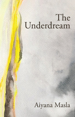Cover Image for The Underdream: Poems -- Aiyana Masla, Paperback