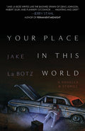 Cover Image for Your Place in This World: A Novella & Stories -- Jake La Botz, Paperback