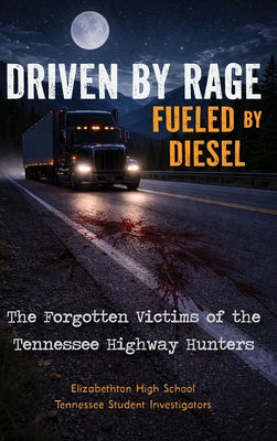 Cover Image for Driven by Rage Fueled by Diesel: The Forgotten Victims of the Tennessee Highway Hunters -- Elizabethton High School Tn, Hardcover
