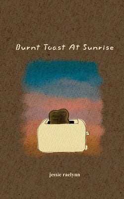 Cover Image for Burnt Toast At Sunrise -- Jessie Raelynn, Paperback