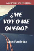 Cover Image for Learn Spanish with Stories (B1): ¿Me voy o me quedo? - Spanish Intermediate -- Juan Fernández, Paperback