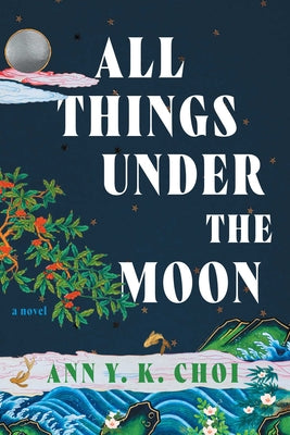 Cover Image for All Things Under the Moon -- Ann Y. K. Choi, Paperback