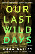 Cover Image for Our Last Wild Days -- Anna Bailey, Hardcover