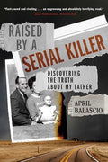 Cover Image for Raised by a Serial Killer: Discovering the Truth about My Father -- April Balascio, Paperback