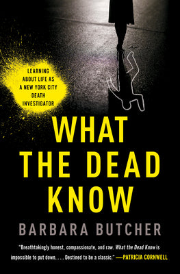 Cover Image for What the Dead Know: Learning about Life as a New York City Death Investigator -- Barbara Butcher, Paperback
