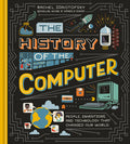 Cover Image for The History of the Computer: People, Inventions, and Technology That Changed Our World -- Rachel Ignotofsky, Hardcover
