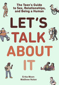 Cover Image for Let's Talk about It: The Teen's Guide to Sex, Relationships, and Being a Human (a Graphic Novel) -- Erika Moen, Paperback