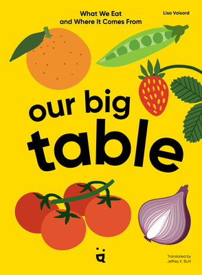 Cover Image for Our Big Table: What We Eat and Where It Comes from -- Lisa Voisard, Hardcover