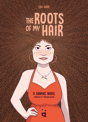 Cover Image for The Roots of My Hair: A Graphic Novel -- Lou Lubie, Hardcover