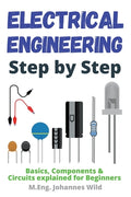 Cover Image for Electrical Engineering Step by Step: Basics, Components & Circuits explained for Beginners -- M. Eng Johannes Wild, Paperback