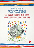 Cover Image for How to Hug a Porcupine: 101 Ways to Love the Most Difficult People in Your Life -- Debbie Joffe, Paperback