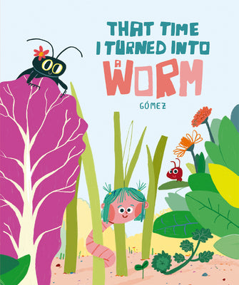 Cover Image for That Time I Turned Into a Worm -- Gómez, Hardcover