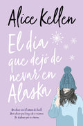 Cover Image for Dia Que Dejo de Nevar En Alaska, El -V2* -- Alice Kellen, Paperback