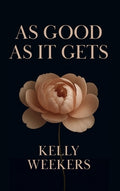 Cover Image for As Good As It Gets: What if the person who makes you lose it all is the one who makes you find yourself? -- Kelly Weekers, Paperback
