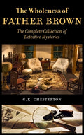 Cover Image for The Wholeness of Father Brown: The Complete Collection of Detective Mysteries -- G. K. Chesterton, Hardcover