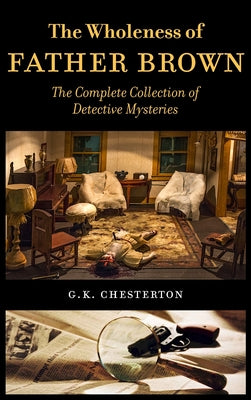Cover Image for The Wholeness of Father Brown: The Complete Collection of Detective Mysteries -- G. K. Chesterton, Hardcover