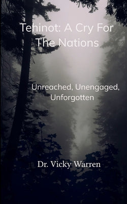 Cover Image for Tehinot: A Cry For The Nations Unengaged, Unreached, Unforgotten -- Vicky Warren, Paperback