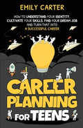 Cover Image for Career Planning for Teens: How to Understand Your Identity, Cultivate Your Skills, Find Your Dream Job, and Turn That Into a Successful Career -- Emily Carter, Paperback