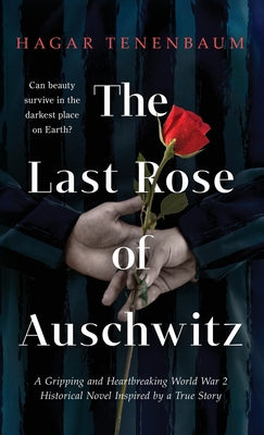 Cover Image for The Last Rose of Auschwitz: A Gripping and Heartbreaking World War 2 Historical Novel Inspired by a True Story -- Hagar Tenenbaum, Hardcover