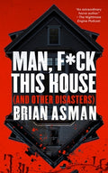 Cover Image for Man, F*ck This House (and Other Disasters) -- Brian Asman, Paperback
