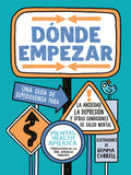 Cover Image for Dónde Empezar: Una Guía de Supervivencia Para La Ansiedad, La Depresión Y Otras Condiciones de Salud Mental (Where to Start Spanish Edition) -- Mental Health America, Paperback