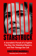 Cover Image for Starstruck: A Journalist's Pursuit of a Fugitive Pop Star, Her Diabolical Maestro, and Their Teenage Sex Cult -- Christopher McDougall, Paperback