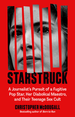 Cover Image for Starstruck: A Journalist's Pursuit of a Fugitive Pop Star, Her Diabolical Maestro, and Their Teenage Sex Cult -- Christopher McDougall, Paperback