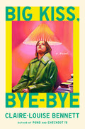 Cover Image for Big Kiss, Bye-Bye -- Claire-Louise Bennett, Hardcover