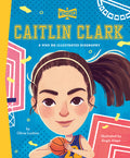 Cover Image for Caitlin Clark: A Who HQ Illustrated Biography -- Olivia Luchini, Hardcover