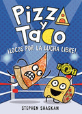 Cover Image for Pizza Y Taco: ¡Locos Por La Lucha Libre!: (A Graphic Novel) -- Stephen Shaskan, Hardcover