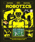 Cover Image for Robotics: Meet the Robots and Find Out the Amazing Ways They're Changing Our World -- Kate Peridot, Hardcover