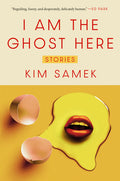 Cover Image for I Am the Ghost Here: Stories -- Kim Samek, Hardcover