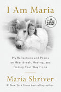 Cover Image for I Am Maria: My Reflections and Poems on Heartbreak, Healing, and Finding Your Way Home -- Maria Shriver, Paperback